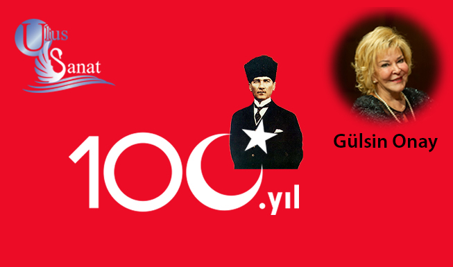 Bugünlerimi Atatürk’e ve Cumhuriyet’e borçlu olduğumu düşünüyorum. 